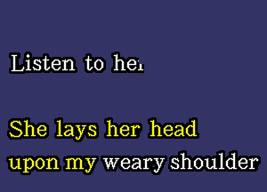 Listen to hell

She lays her head

upon my weary shoulder