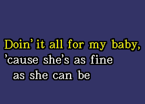 Doin it all for my baby,

3 3 0
cause shes as f1ne
as she can be