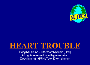 HEART TROUBLE

Irving Music Inc. i Littlemarch Music (BMI)
All rights reserved used by permission
Copyright(cl1995 NuTech Entertainment