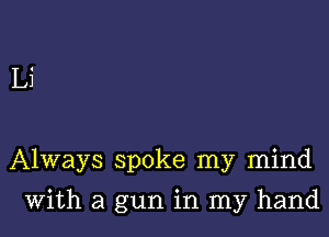 Li

Always spoke my mind

with a gun in my hand