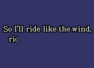 So F11 ride like the Wind,

r1(