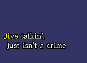 Jive talkinZ
just ianL a crime