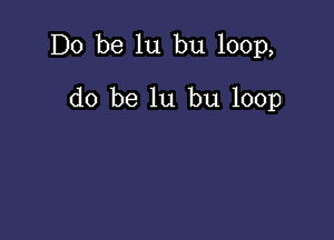 Do be lu bu 100p,

do be lu bu 100p