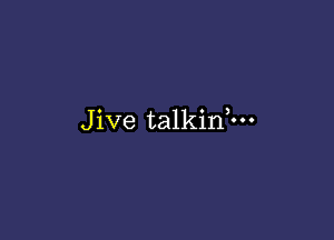 Jive talkin5