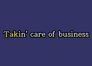 Takif care of business