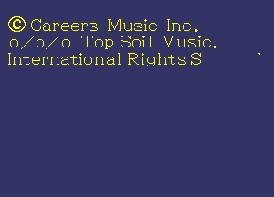 CCDCareers Music Inc.
o b o Top Soil Music.
International RightsS