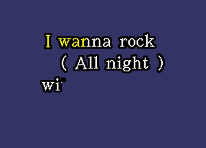 I wanna rock
( All night )

W1