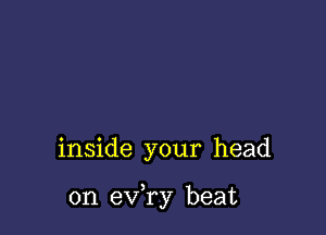 inside your head

on eva beat