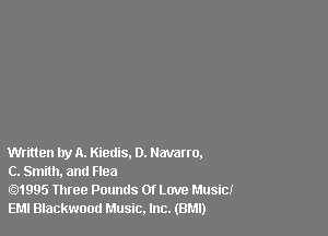 Written try A. Kiedis. D. Navarro.

C. Smith, and Flea

1995 Three Pounds Of Love Music!
EMI Blackwood Music. Inc. (BMI)