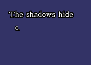 The shadows hide

0,