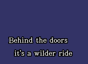 Behind the doors

ifs a Wilder ride