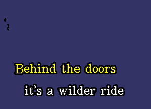 Behind the doors

ifs a Wilder ride