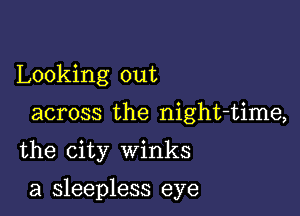 Looking out
across the night-time,
the city winks

a sleepless eye