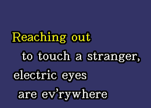 Reaching out
to touch a stranger,
electric eyes

are evawhere