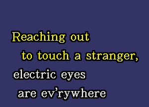 Reaching out
to touch a stranger,
electric eyes

are evawhere