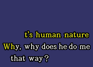 ifs human nature

Why, Why does he do me

that way ?