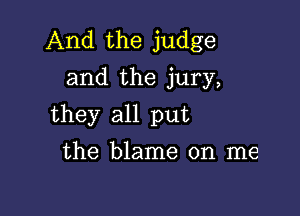 And the judge
and the jury,

they all put

the blame on me