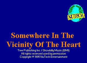 r ?'r,

Somewhere In The
Vicinity Of The Heart

Tree Publishing Inc. i Showbillg Music (BMI)
All rights reserved used by permission
Copyrightt91995 NuTech Entertainment