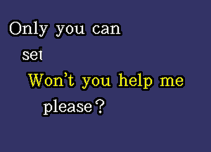 Only you can
sel

Wonk you help me

please ?