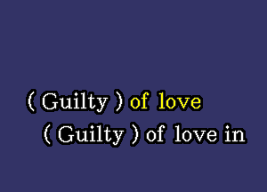 ( Guilty ) of love
( Guilty ) of love in