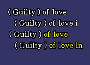 ( Guilty ) of love
( Guilty ) of love i

( Guilty ) of love
( Guilty ) of love in