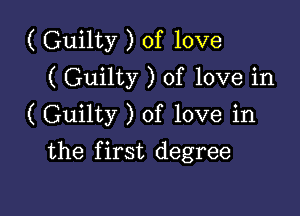 ( Guilty ) of love
( Guilty ) of love in

( Guilty ) of love in

the first degree