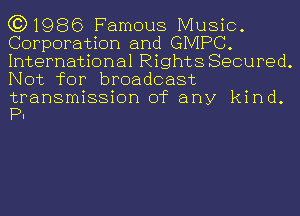 (3)1986 Famous Music.
Corporation and GMPC.
International Rights Secured.
Not for broadcast

transmission of any kind.
P.