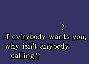 )

If exfrybody wants you,
Why ianL anybody
calling?