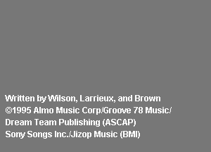 Written Ixywuson. Larrieux. and Brown
.1995 Almo Music CorprGroove 78 Music!
Dream Team Publishing (ASCAP)

Sony Songs lncJJizop Music (BMI)