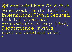 (?DLongitude Music Co. d b a
Windswept Pacific Entlnc.
International Rights Secured.
Not for broadcast
transmission of any kind.
Performance rights

must be obtained prior