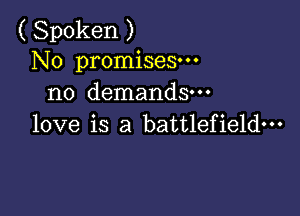 ( Spoken )
No promises-
no demands.

love is a battlefield---