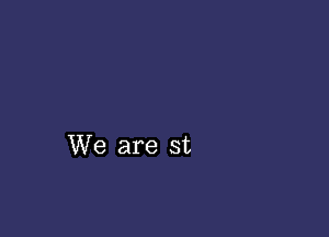 We are st