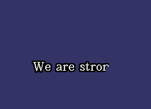 We are stror