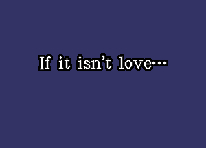 If it isn,t love-