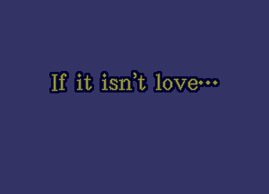 If it isn,t love-