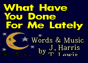 Wham lchuve
You Done

For Me Lccuifelly

4'i x-
Q Words 8L Music
x J . Harris

K
by T Tourie