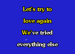 Let's by to

love again

We' we tried
everything else