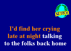 1'

I'd find her crying
late at night talking
to the folks back home