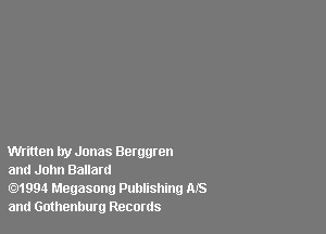 Written try Jonas Berggren

and John Ballard

01994 Megasong Publishing ms
and Gothenburg Reconls