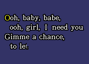 Ooh, baby, babe,
ooh, girl, I need you

Gimme a chance,
to 161