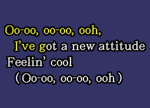 00-00, 00-00, 00h,
Fve got a new attitude

Feelin0 cool
(Oo-oo, 00-00, 00h)