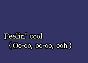 Feelin0 cool
(Oo-oo, 00-00, 00h)