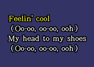 Feelin0 0001
( Oo-oo, 00-00, 00h)

My head to my shoes
(Oo-oo, 00-00, 00h)