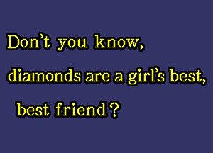 Dorft you know,

diamonds are a girFs best,

best f riend ?