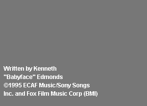 Written try Kenneth

Babyface Edmonus

1995 ECAF MusiCJSony Songs
Inc. and Fox Film Music Corp (BMI)
