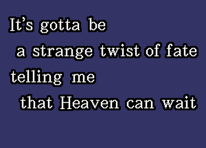 111,3 gotta be

a strange twist of fate

telling me

that Heaven can wait