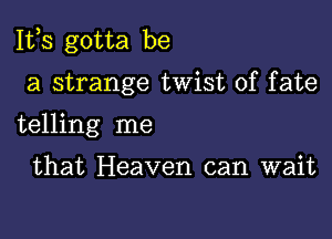 111,3 gotta be

a strange twist of fate

telling me

that Heaven can wait