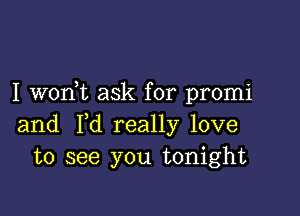 I wodt ask for promi

and I,d really love
to see you tonight