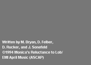 Written try M. Bryan. D. Felher.

D. Rucker, and J. Sonefelu

01994 Monica's Reluctance to Lon!
EMI April Music (ASCAP)