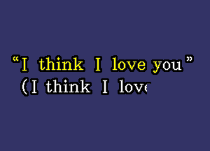 1 think I love you )

(I think I 10Vt